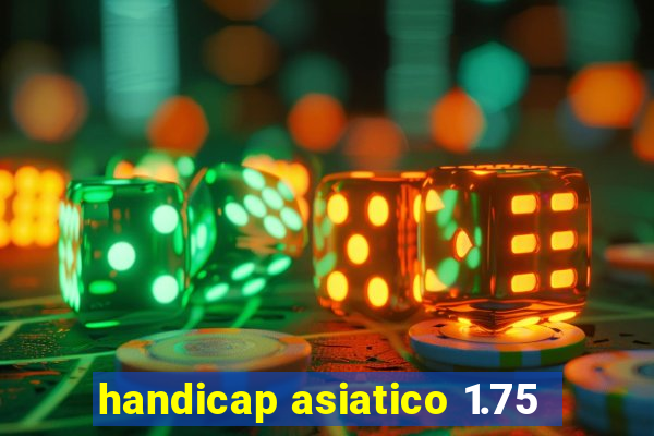 handicap asiatico 1.75