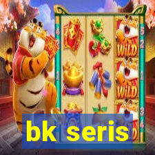 bk seris