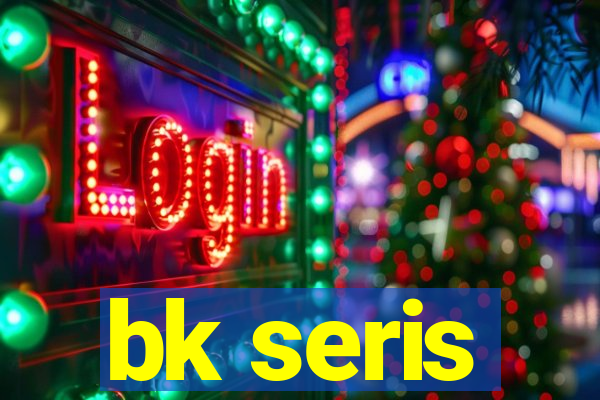 bk seris