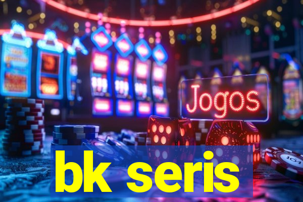 bk seris