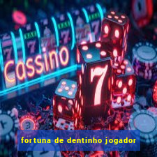 fortuna de dentinho jogador