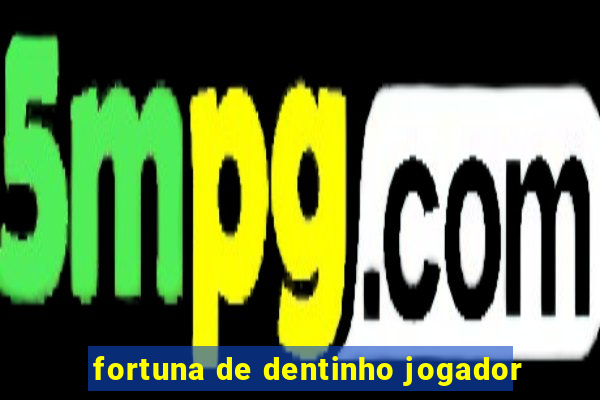 fortuna de dentinho jogador