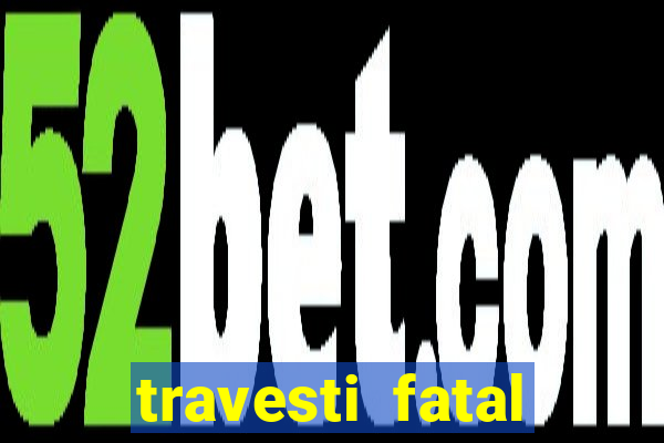 travesti fatal porto alegre