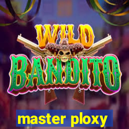 master ploxy