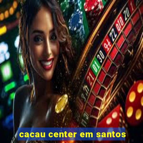 cacau center em santos