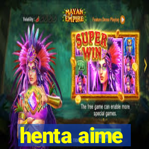 henta aime