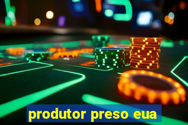 produtor preso eua