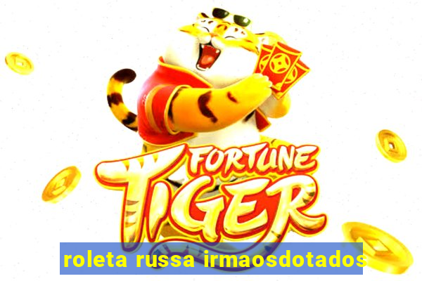 roleta russa irmaosdotados