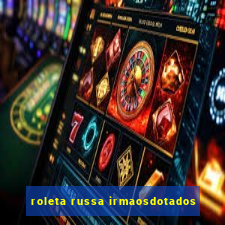 roleta russa irmaosdotados