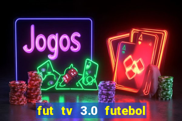 fut tv 3.0 futebol ao vivo