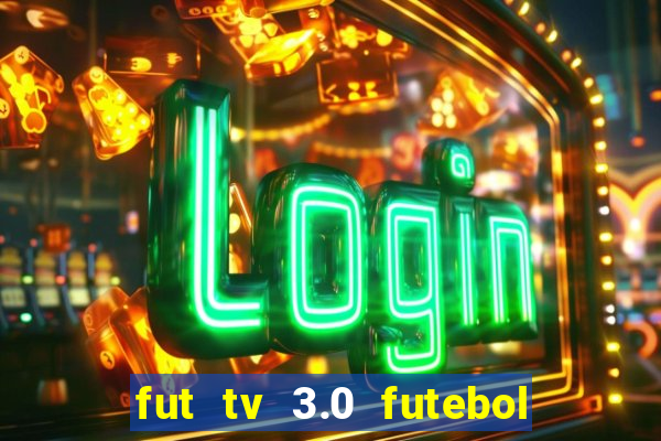 fut tv 3.0 futebol ao vivo