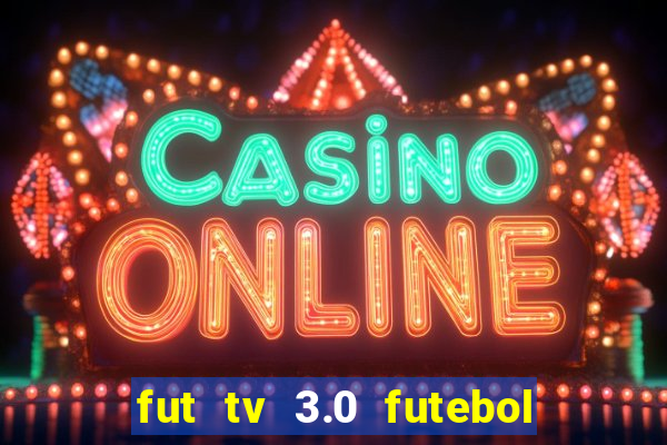 fut tv 3.0 futebol ao vivo