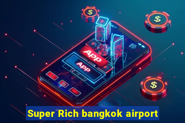 Super Rich bangkok airport