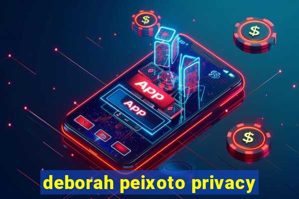 deborah peixoto privacy