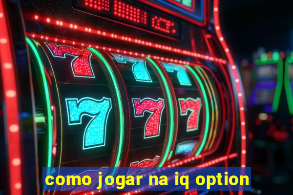 como jogar na iq option