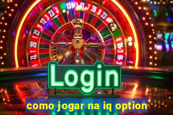 como jogar na iq option