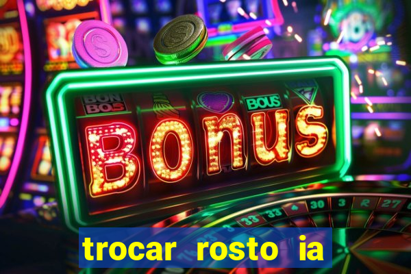 trocar rosto ia online mudar rosto