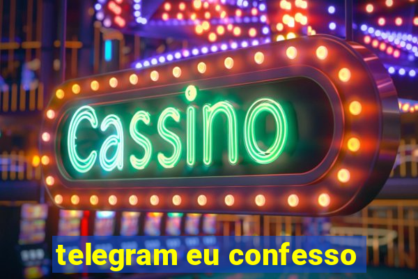 telegram eu confesso