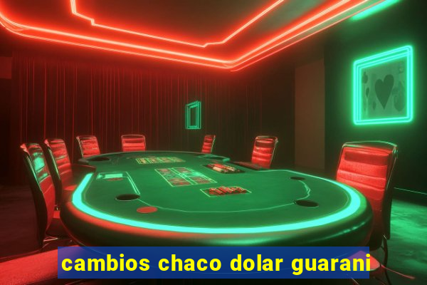 cambios chaco dolar guarani