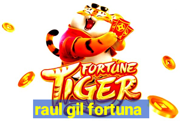 raul gil fortuna