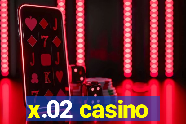 x.02 casino