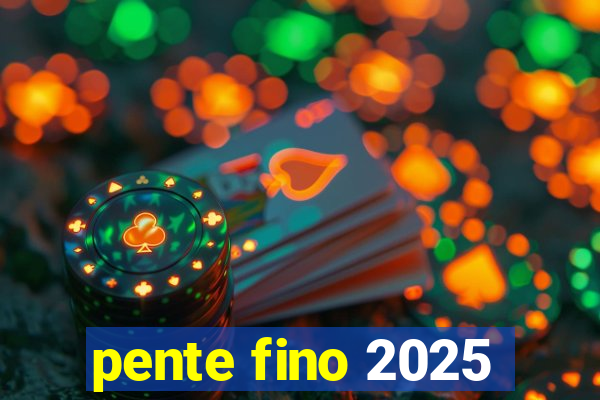 pente fino 2025