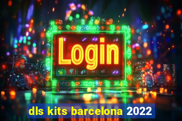 dls kits barcelona 2022