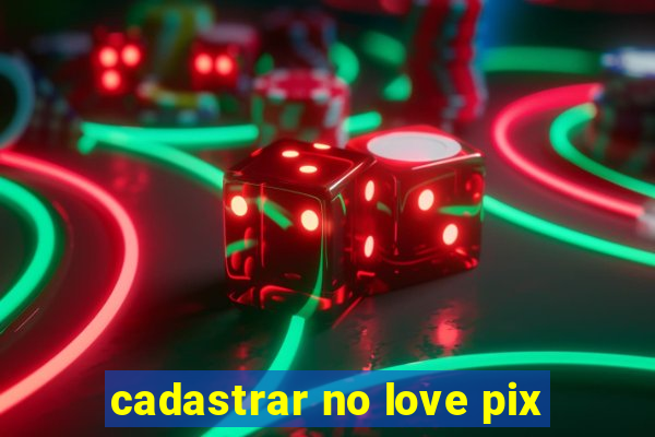 cadastrar no love pix