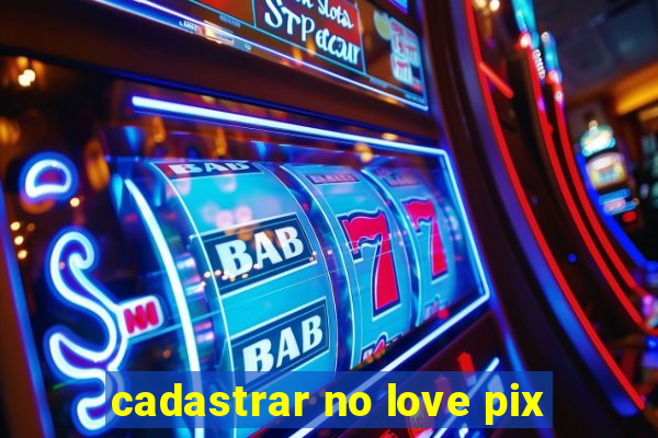 cadastrar no love pix