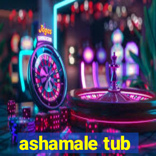 ashamale tub