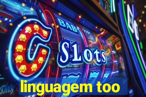 linguagem too