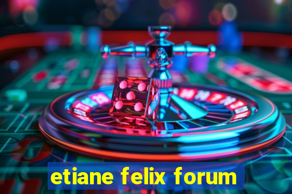 etiane felix forum