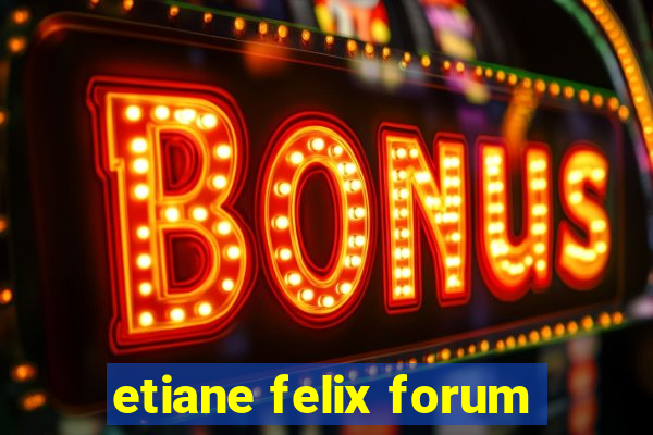 etiane felix forum