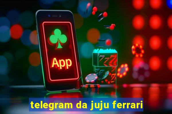 telegram da juju ferrari