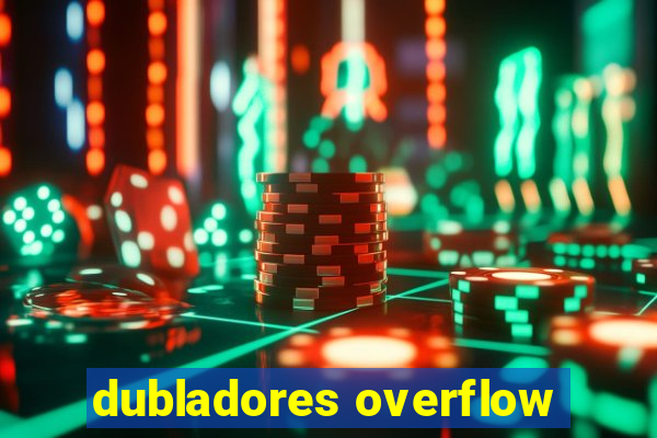 dubladores overflow