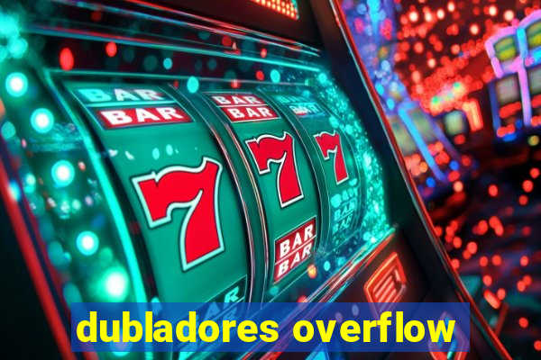 dubladores overflow