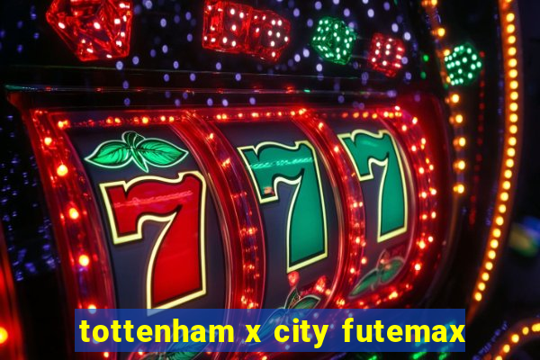 tottenham x city futemax