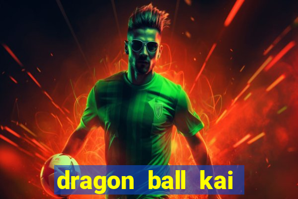 dragon ball kai dublado online