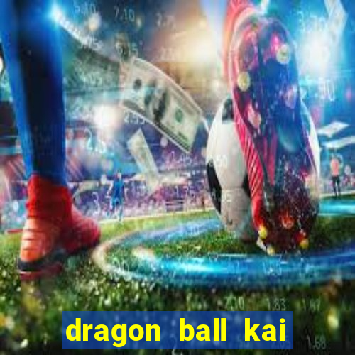 dragon ball kai dublado online