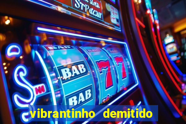 vibrantinho demitido do alterosa esporte