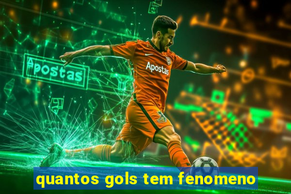 quantos gols tem fenomeno