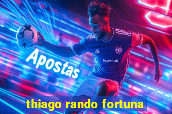 thiago rando fortuna