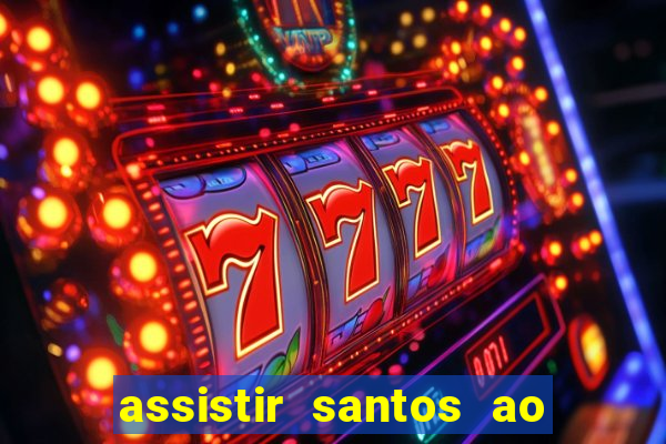 assistir santos ao vivo futemax