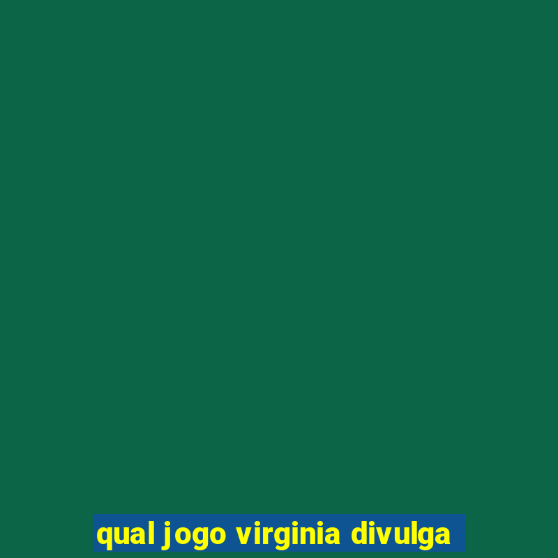 qual jogo virginia divulga