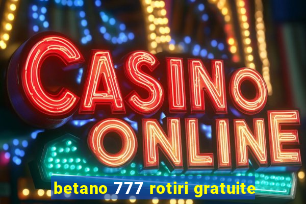 betano 777 rotiri gratuite