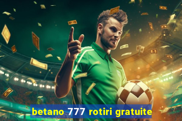 betano 777 rotiri gratuite