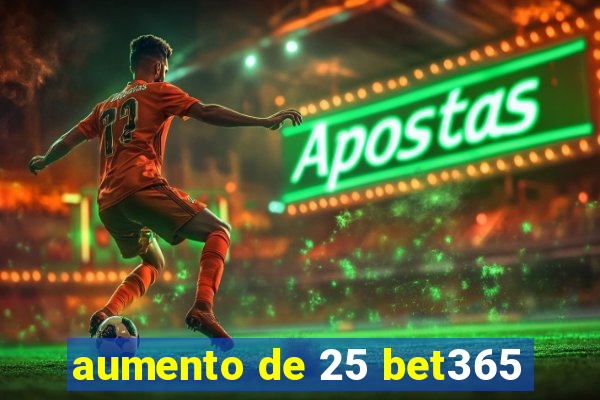 aumento de 25 bet365