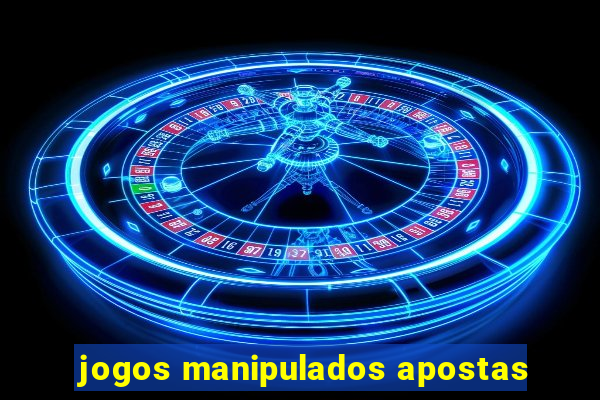 jogos manipulados apostas