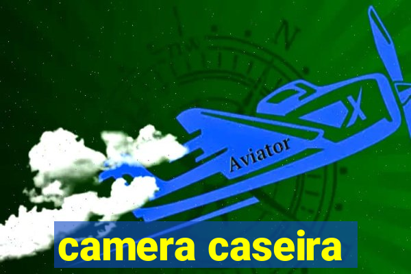 camera caseira