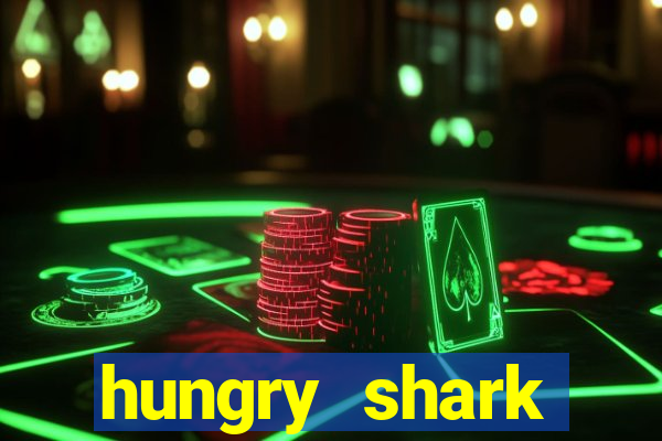 hungry shark evolution dinheiro infinito